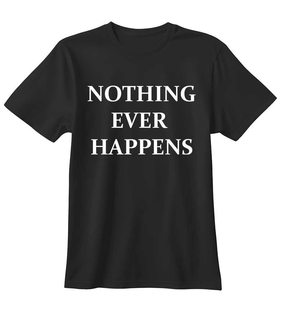 Nothing Ever Happens | Standart Tişört